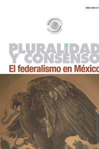 Vol. 9, Núm. 40: Revista pluralidad y consenso, El federalismo en México